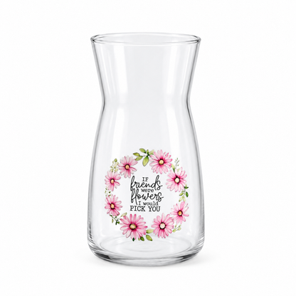 If Friends Were Flowers Glass Vase