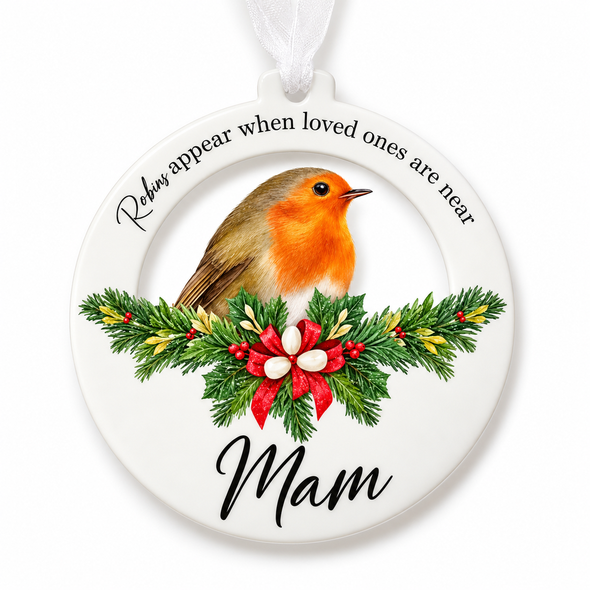 A round white Christmas ornament featuring a painted robin bird above a green wreath with red berries and a red bow. The ornament has black script text reading 'Robins appear when loved ones are near' at the top and 'Mam' at the bottom, with a white hanging ribbon at the top.